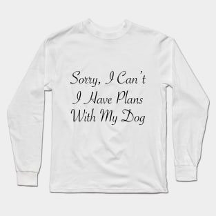 Sorry, I can't I Have Plans With My Dog t-shirt For Dog Lover gift for birthday and weedings Long Sleeve T-Shirt